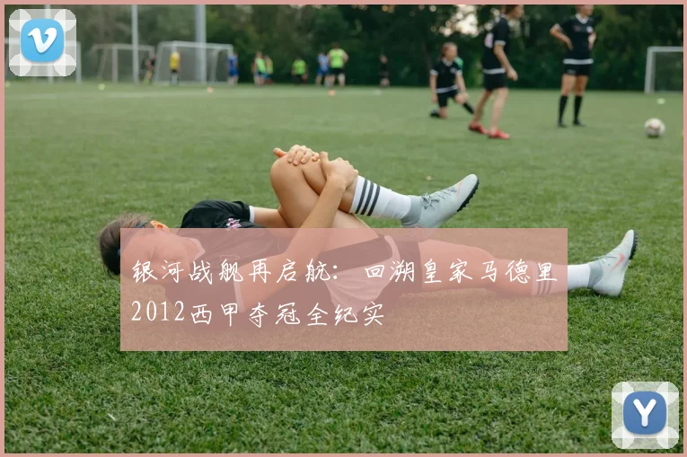 银河战舰再启航：回溯皇家马德里2012西甲夺冠全纪实