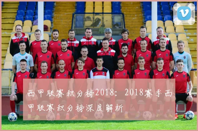 西甲联赛积分榜2018：2018赛季西甲联赛积分榜深度解析